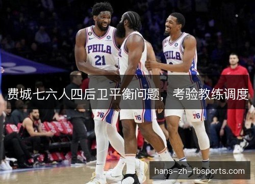 费城七六人四后卫平衡问题，考验教练调度